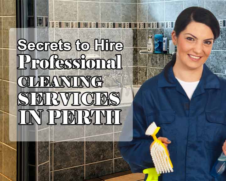 5 Qualities to Look into When Hiring a Professional Cleaning Services in Perth