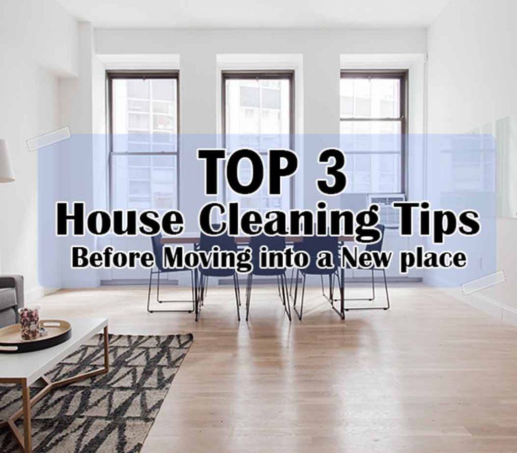 Top 3 House Cleaning Tips Before Moving into a New Place