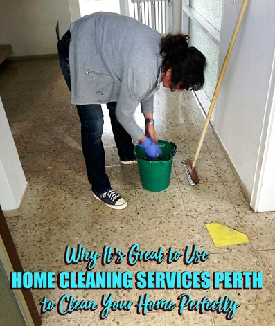 Why It's Great to Use Home Cleaning Services Perth to Clean Your Home Perfectly