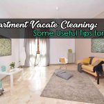 Apartment Vacate Cleaning: Some Useful Tips for You