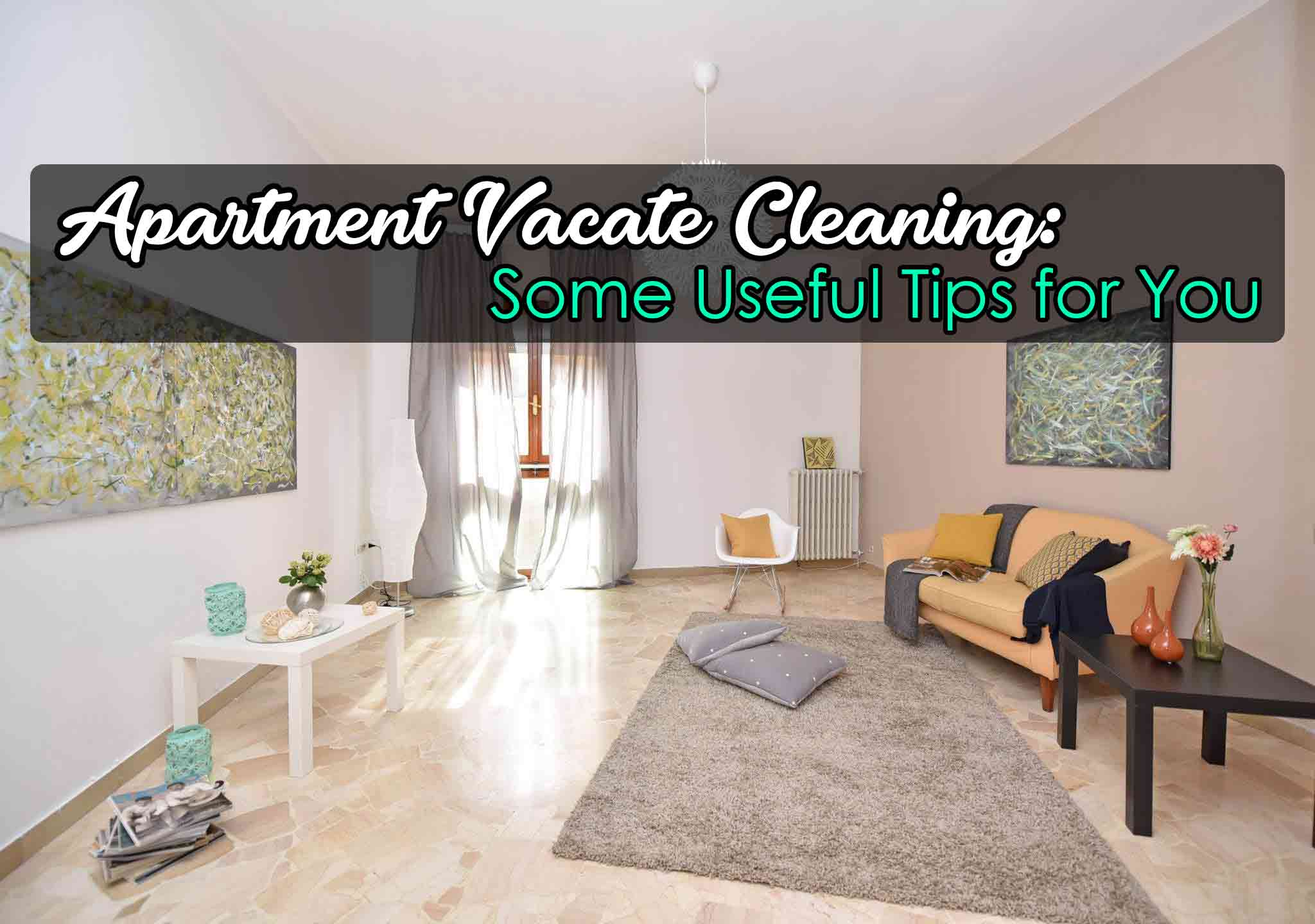 Apartment Vacate Cleaning: Some Useful Tips for You