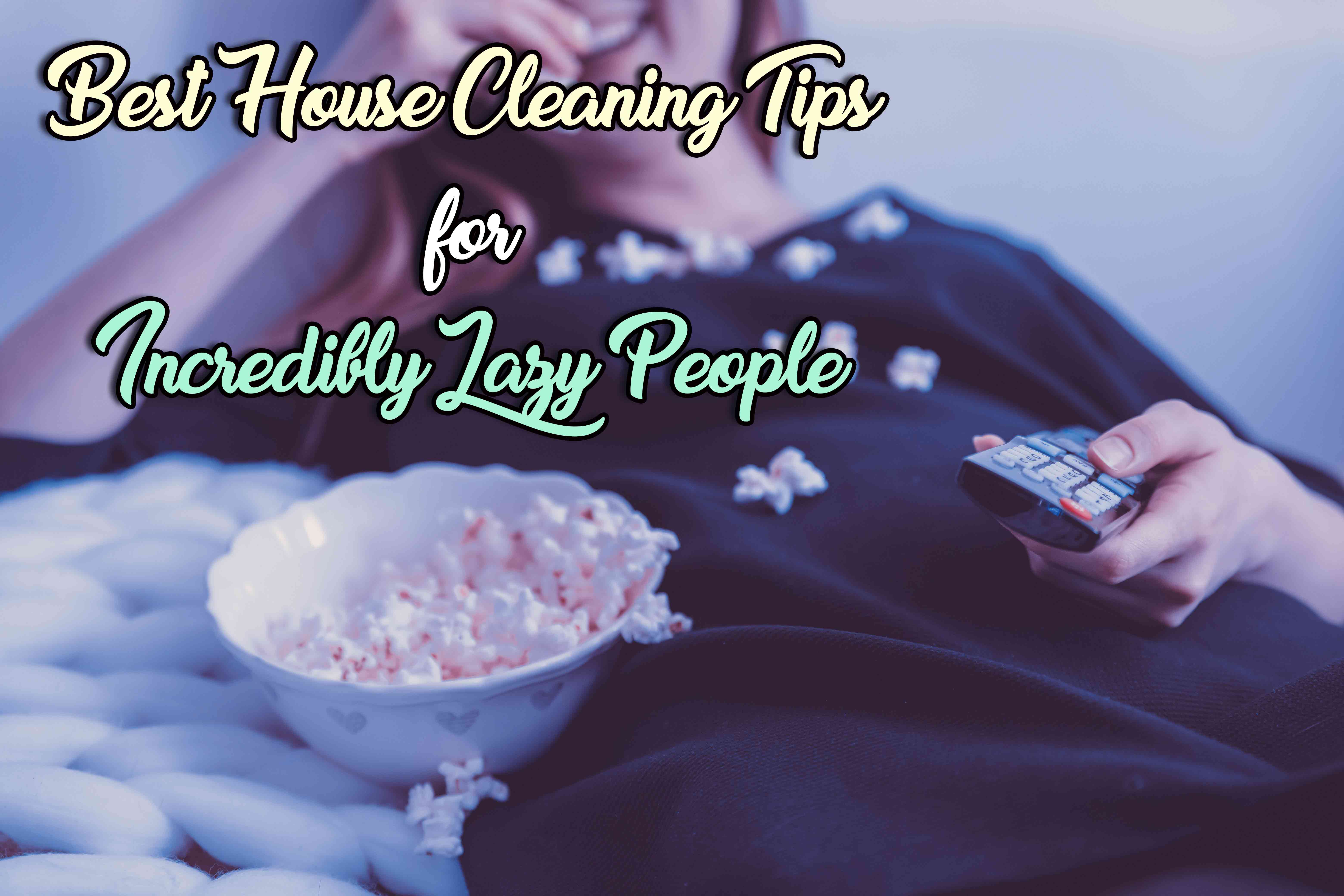 Best House Cleaning Tips for Incredibly Lazy People